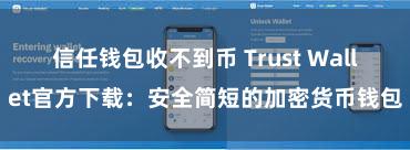 信任钱包收不到币 Trust Wallet官方下载：安全简短的加密货币钱包