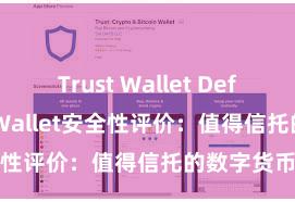 Trust Wallet Defi钱包 Trust Wallet安全性评价：值得信托的数字货币钱包